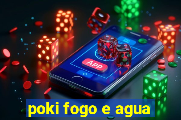 poki fogo e agua